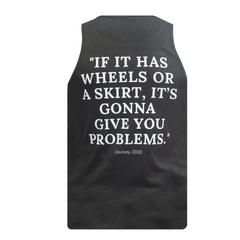 If it has wheels or a skirt, it's gonna give you problems! Tank Top - Charcoal